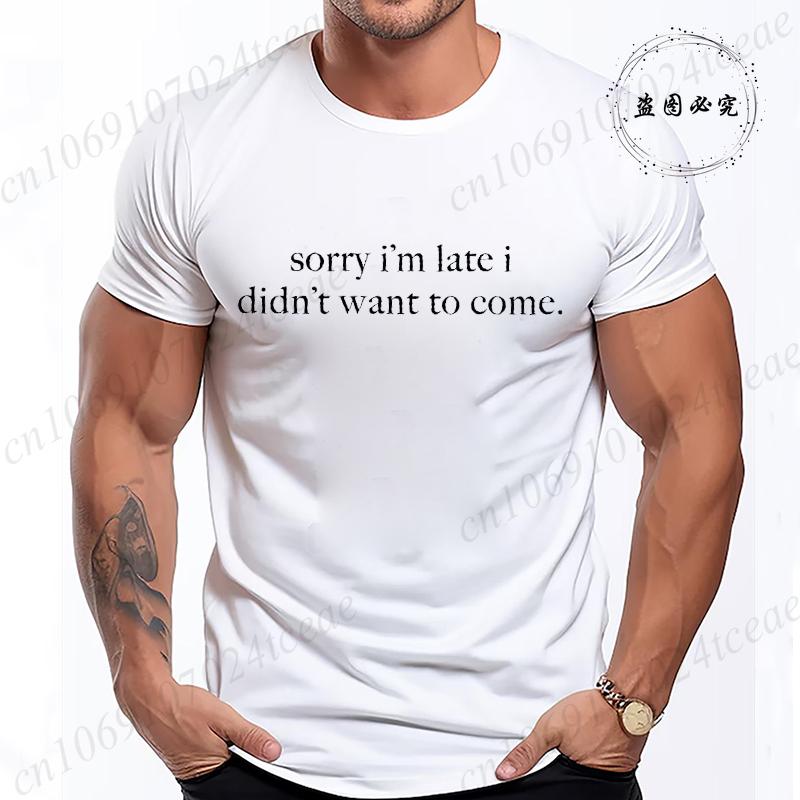Sorry Im Late I Didnt Want To Come TShirt for Women Men Funny Humor Sarcasm Casual TShirt Clothes Men TShirts Clothing Tops