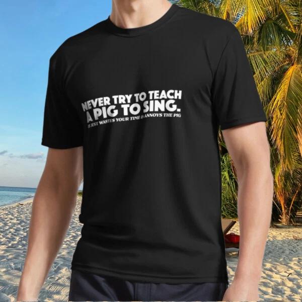 

New Shirt Never Try To Teach a Pig To Sing Active T-Shirt Funny Size S to 5XL 2XL