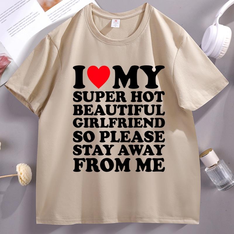 I Love My Super Hot Beautiful Girlfriend So Please Stay Away TShirt Casual Soft Short Sleeve Oneck Tshirt Comfortable Tops