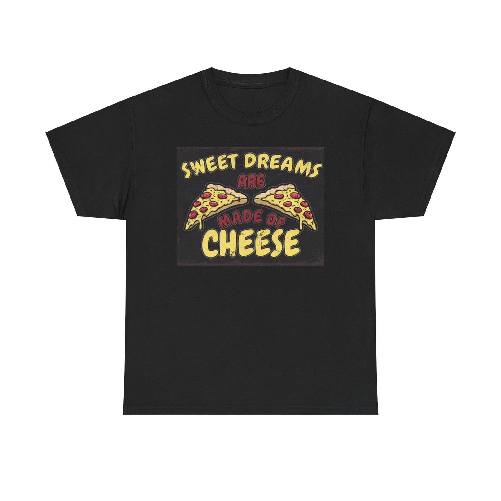 Men s and Women s T-shirts Sweet Dreams Are Made Of Cheese Pizza S