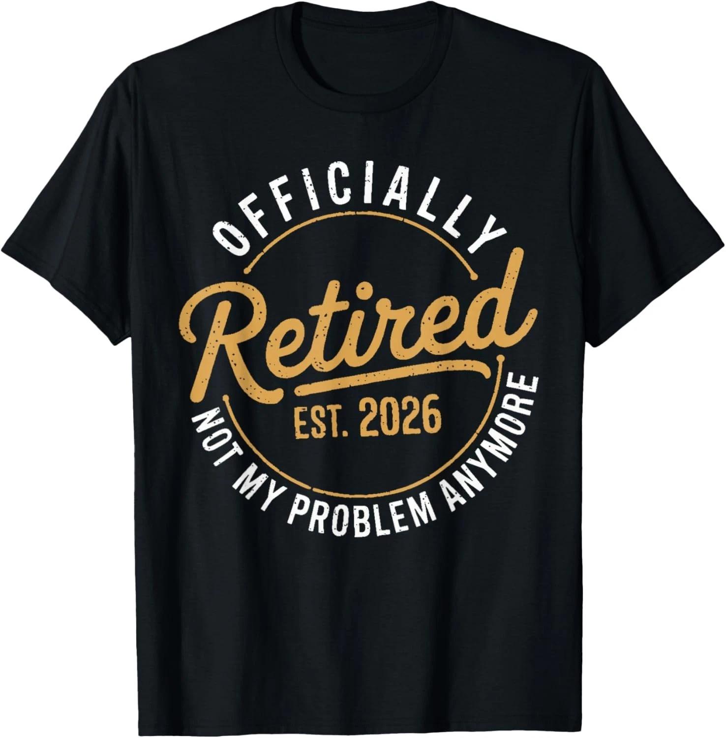 Retirement 2026 Retired 2026 Not My Problem Anymore Funny Gift Unisex T-Shirt S