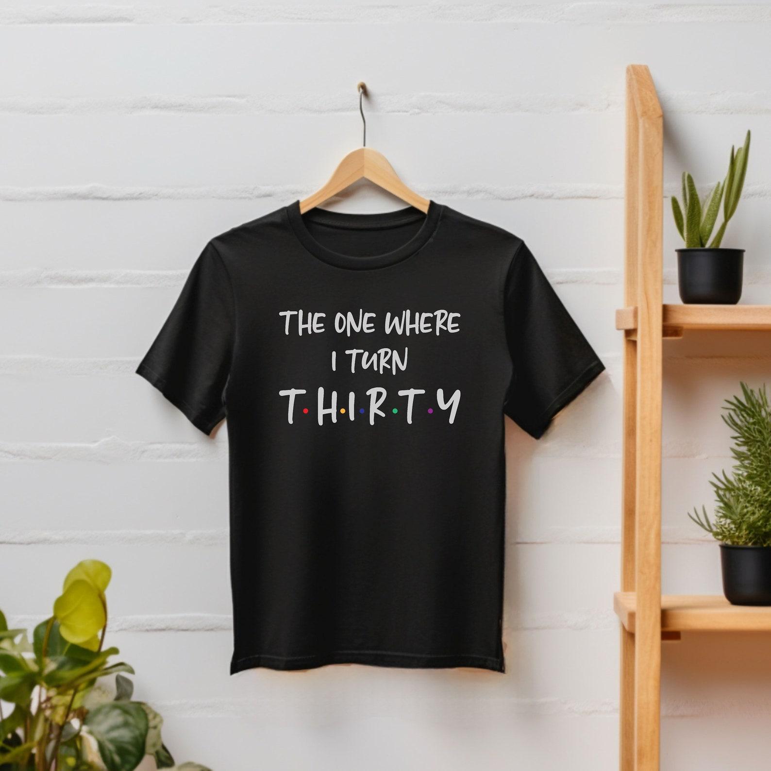 30th Birthday Gift Shirt for Women Thirty Birthday Tee 30th Tshirt For Men 30th Birthday Unisex T-Shirt The One Where I Turn Thirty Shirt S