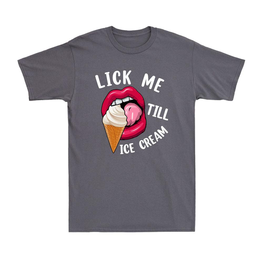 Lips Lick Me Till Ice Cream Funny Pun Ice Cream Novelty Unisexs TShirt