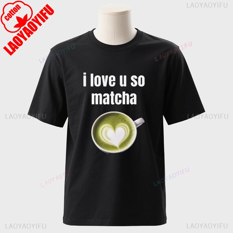 I Love You Very Matcha Shirt Cotton TShirt Shortsleev Funny Viral Joke New Arrival Funny Camise Streetwear Fashion Unisex Tee S