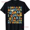 I Could Be So Much Worse Start Acting Like My Mother T Shirt Vintage Fashion Top For Everyday Wear Streetwear Slightly