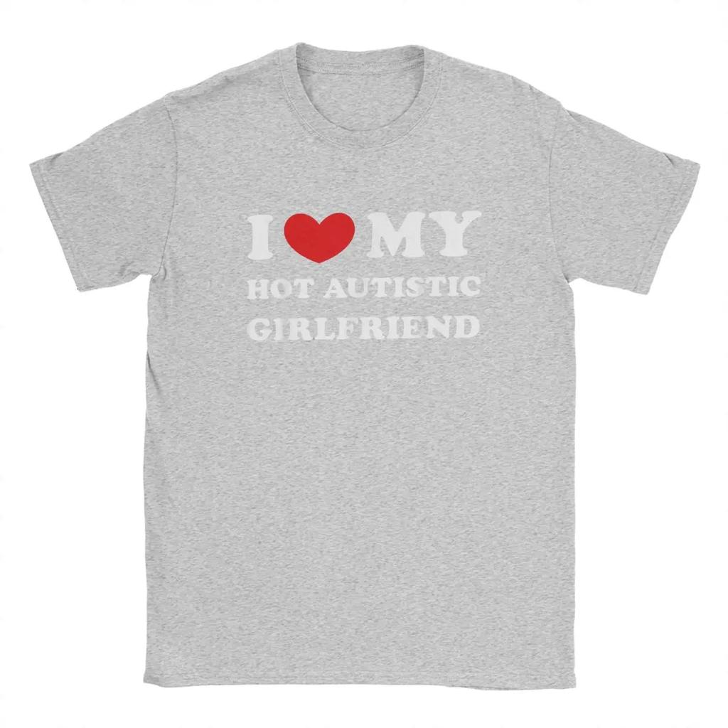 I Love My Hot Autistic Girlfriend T Shirts Heart GF Gift 100% Cotton Funny Short Sleeve O Neck Tee Shirt Original T-Shirts