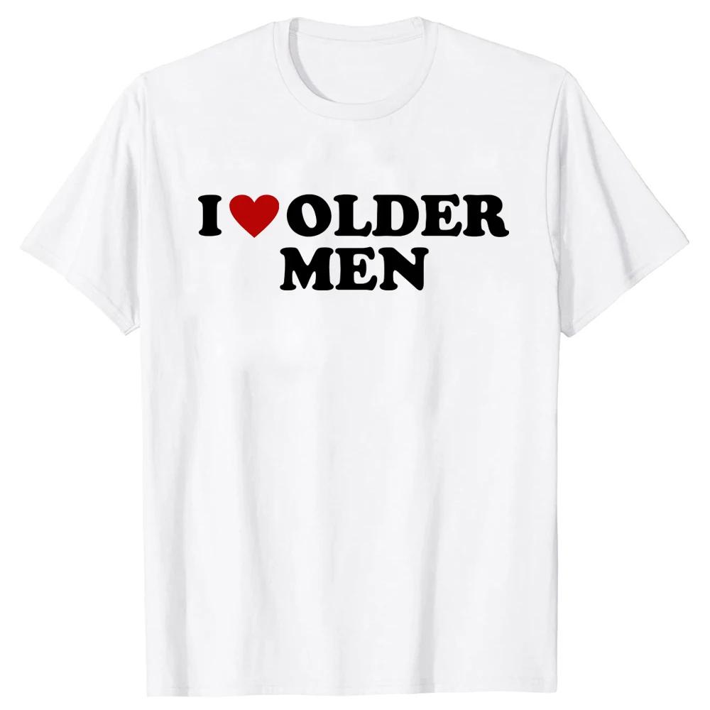 Funny I Love Older Men T Shirts Red Heart Summer Graphic Cotton Streetwear Short Sleeve Valentines Day Christmas Gifts T-shirts