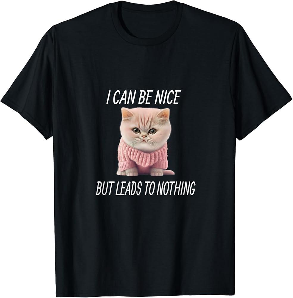 Angry Cat I can be nice but leads to nothing TShirt Unisex T-Shirt XXL