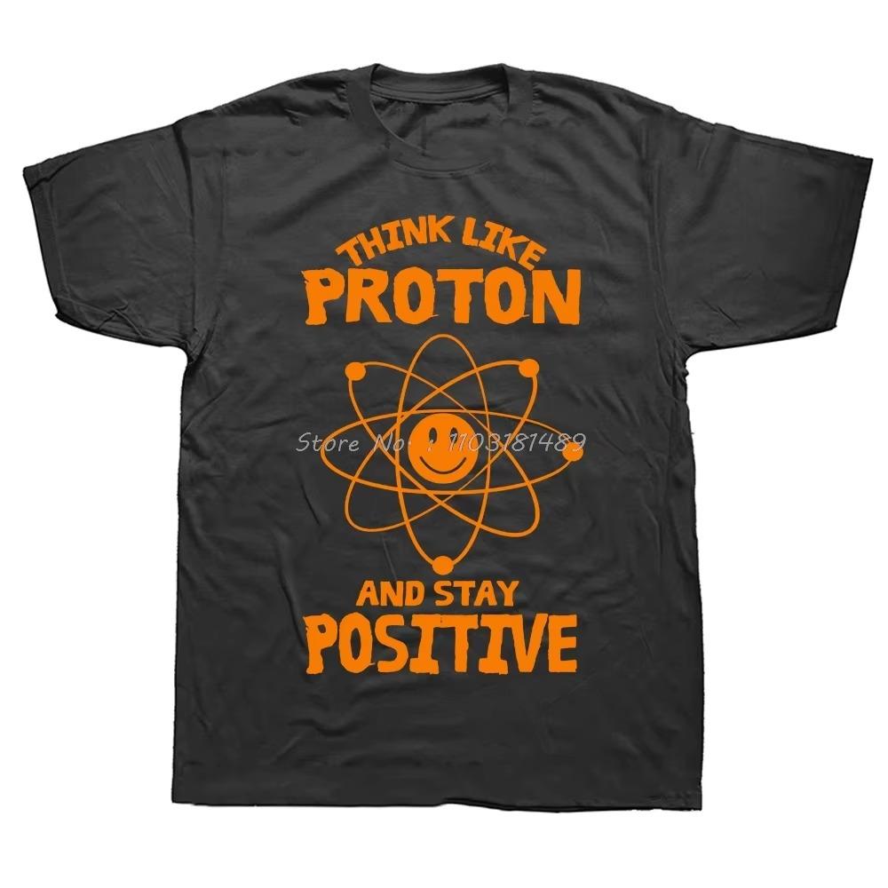 Think Like A Proton Stay Positive Funny Science T Shirt  Tops T Shirt Design Printing T Shirt High Quality Euro Size Tees