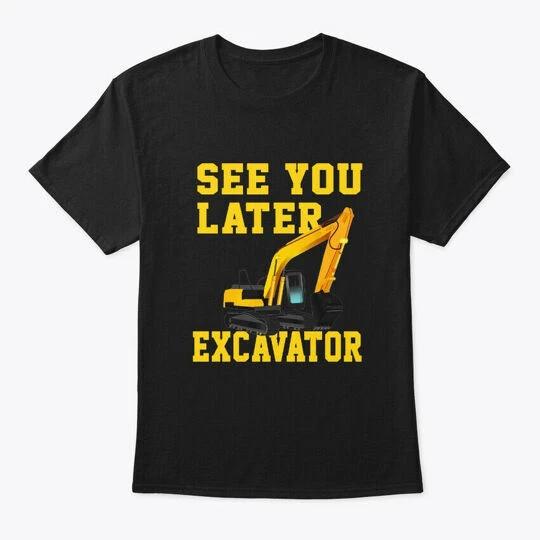 See You Later Excavator Heavy T-Shirt Made In the USA Size S To 5XL