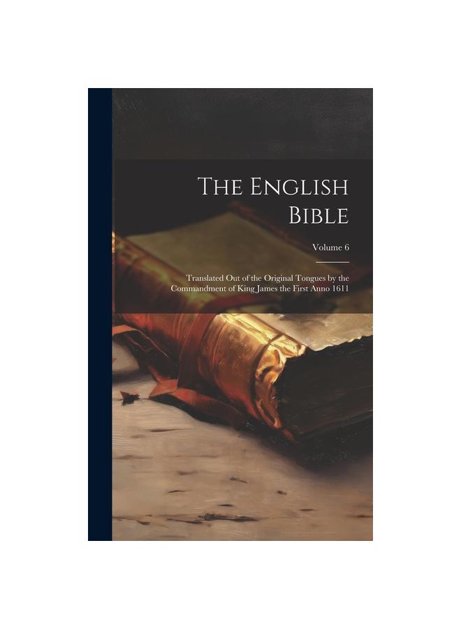 Książka The English Bible : Translated Out of the Original Tongues by the Commandment of King James the First Anno 1611; Volume 6