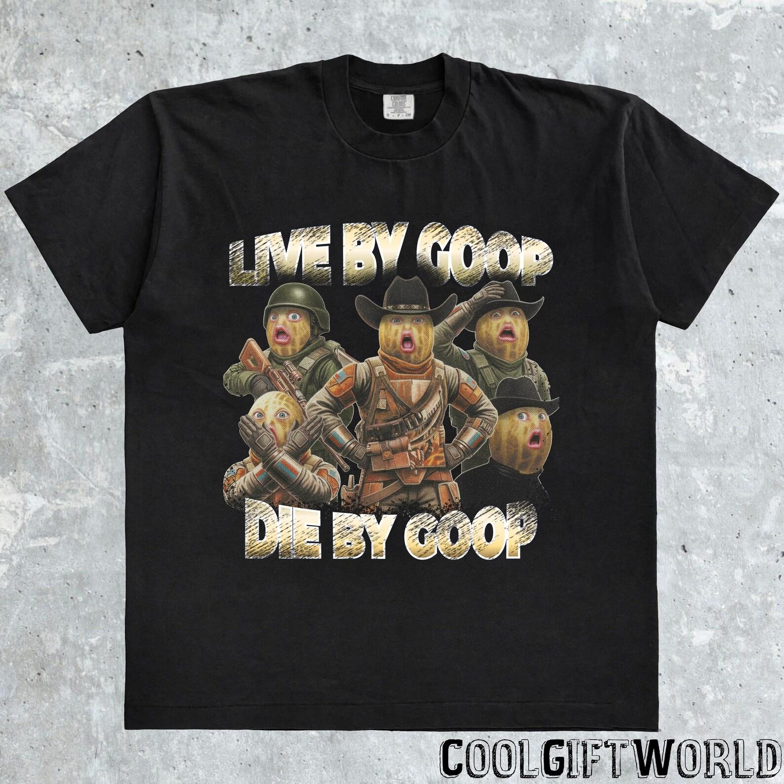 Live By The Goop Die By The Goop Shirt, Burnt Peanut Meme Tee 3XL