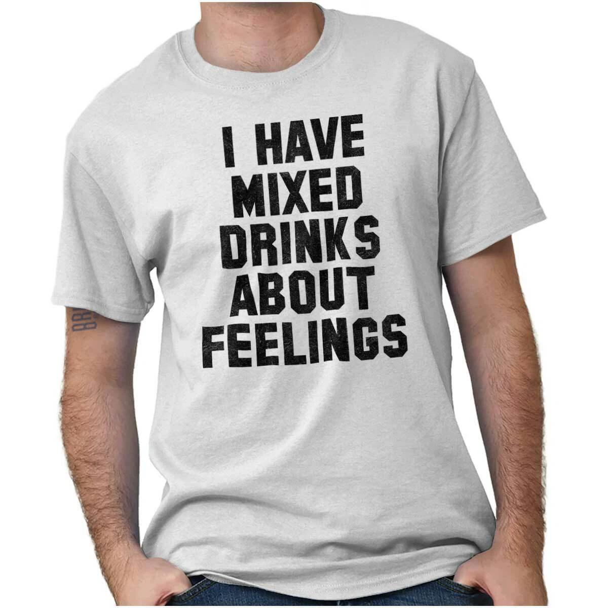 Funny I Have Mixed Drinks About Feelings Womens or Mens Crewneck T Shirt Tee XL