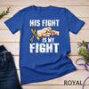 Autism Awareness Shirt Autism Mom Dad His Fight Is My Fight Unisex T-shirt 7
