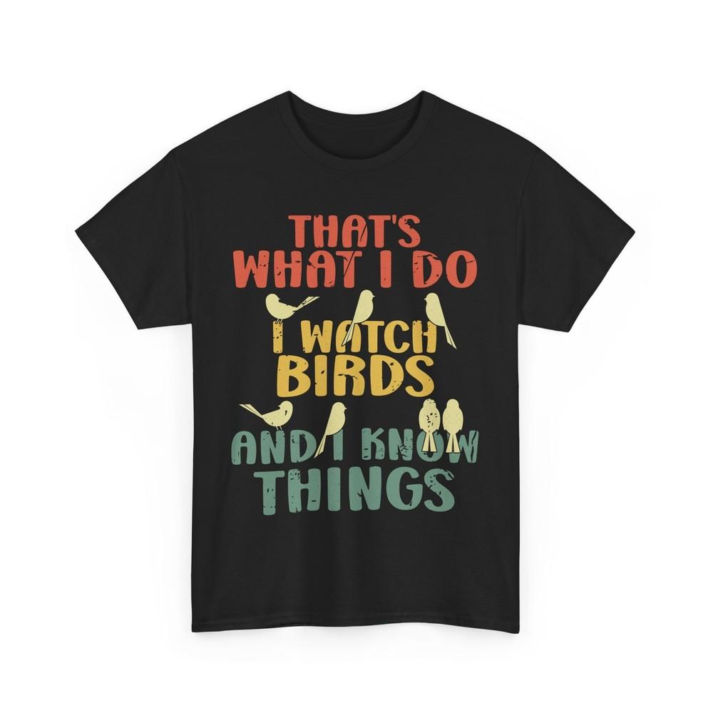 

Bird Watching I Watch Birds and I Know Things Birding Lovers Women Men T-Shirt 2XL