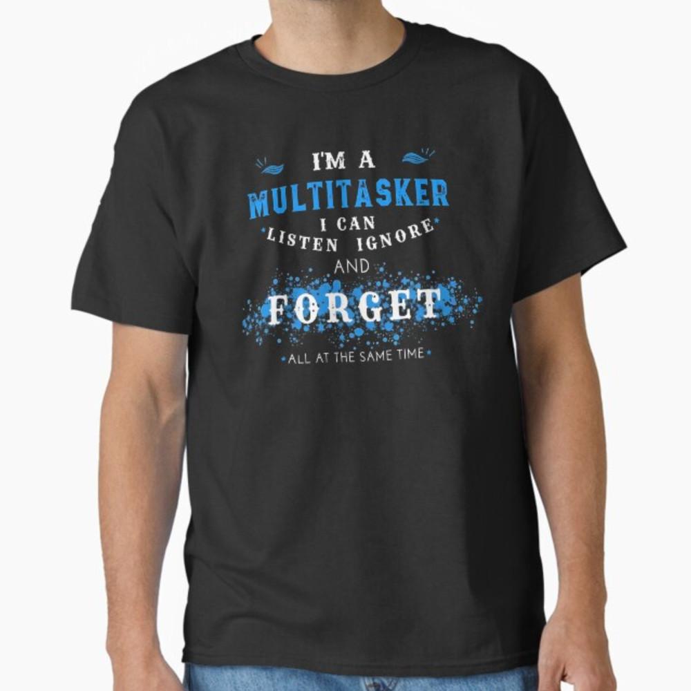 I Am A Multitasker I Can Listen Ignore & Forget Funny Saying T-Shirt Unisex T-Shirt XL