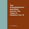 The Schoolmistress and Other Stories The Tales of Chekhov Vol. IX... 9781458330239
