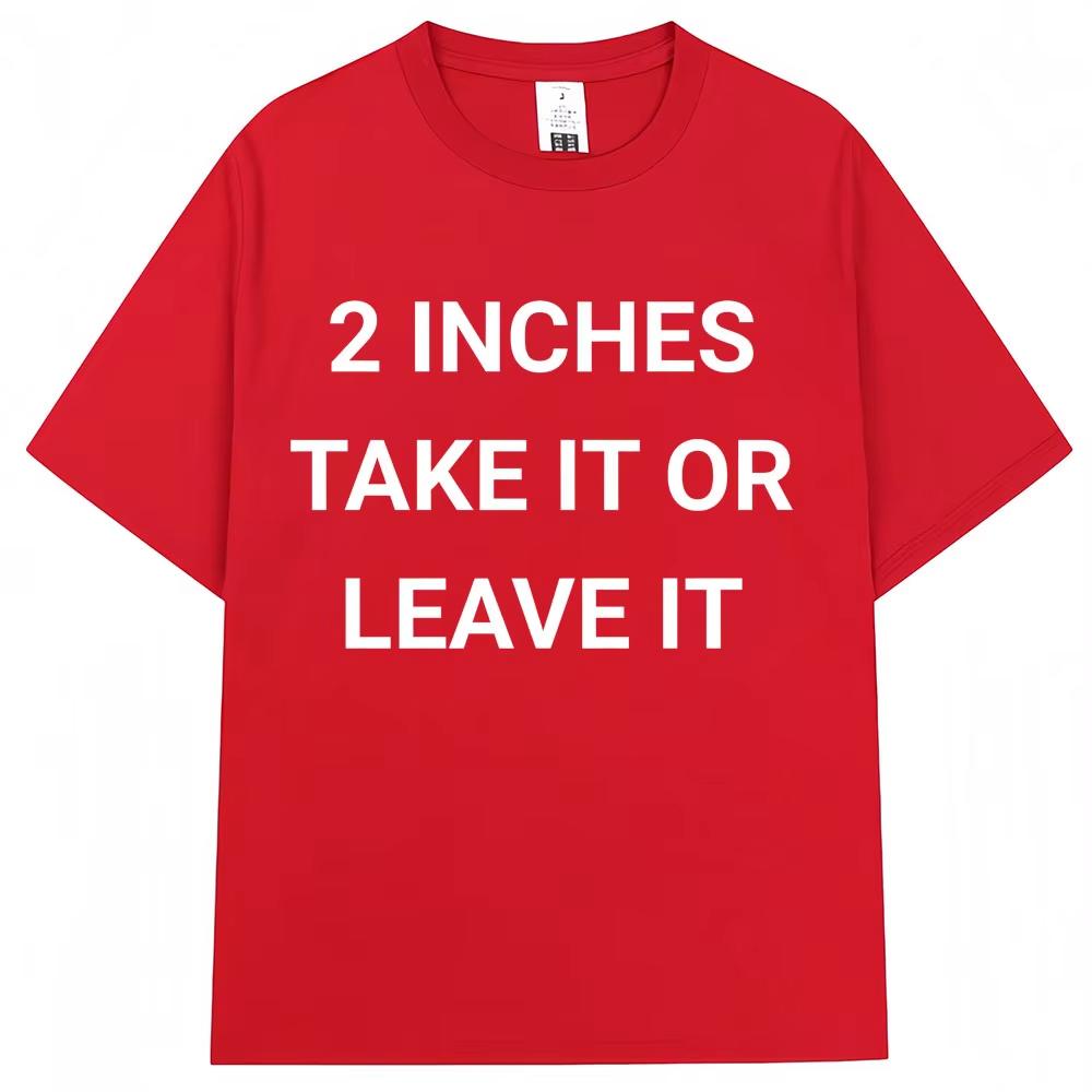 

Funny 2 Inches Take It or Leave It TShirts Men Women Humor Joke Harajuku T-shirt Oversized Cotton Casual Short Sleeve 3XL