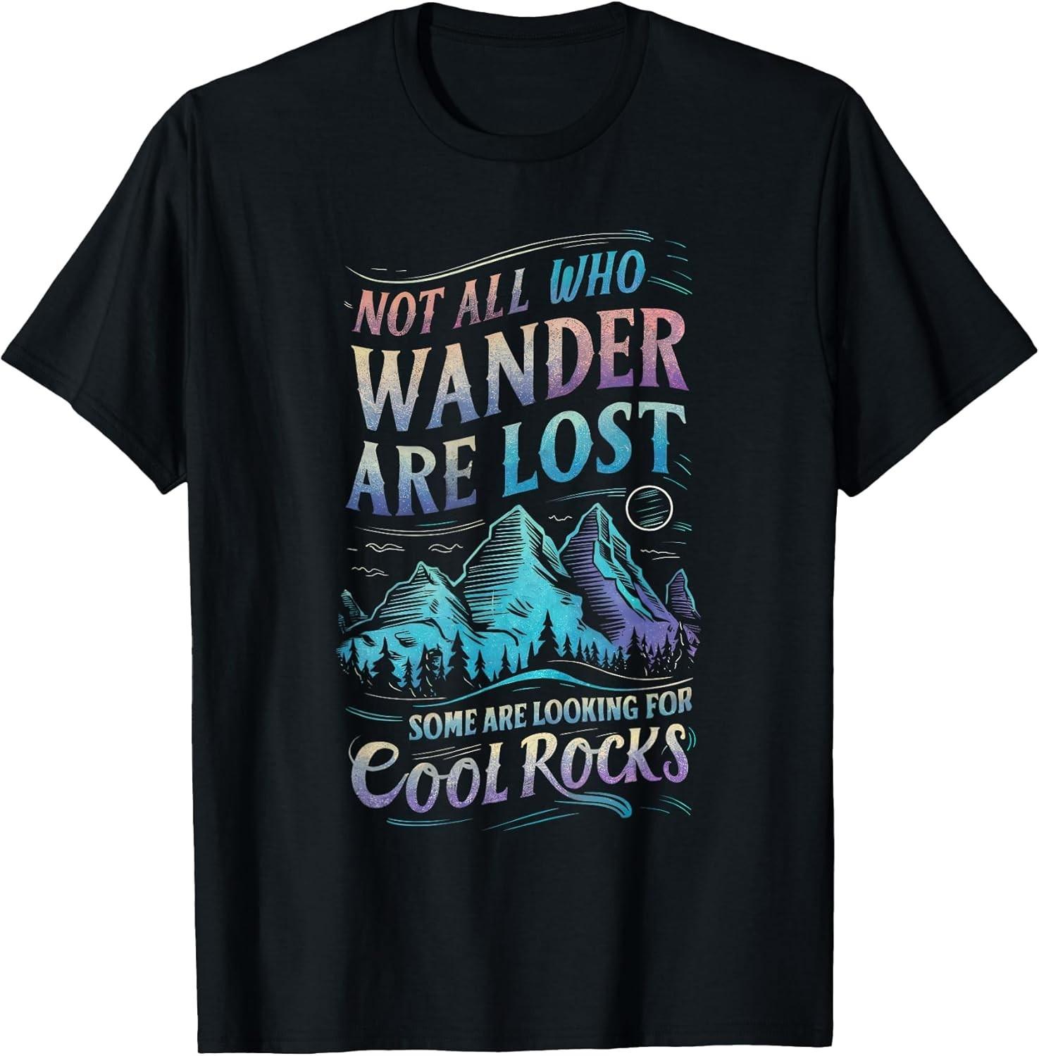 Not All Who Wander Are Lost, Some Are Looking For Cool Rocks Tee - Made In Usa XL