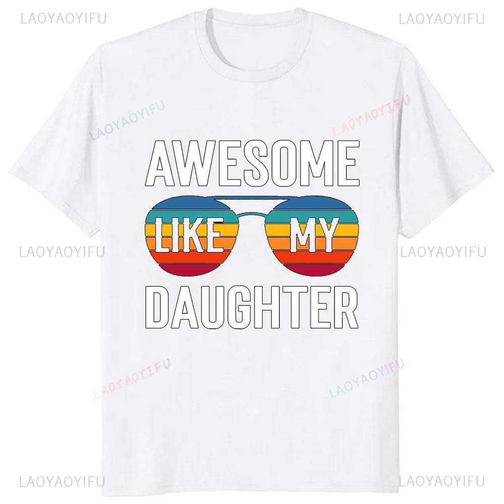Awesome Like My Daughter T-Shirt Casual Fashion Loose Summer Style Dad Fathers Day TShirt Comfort Breathe Hip Hop Male T Shirt