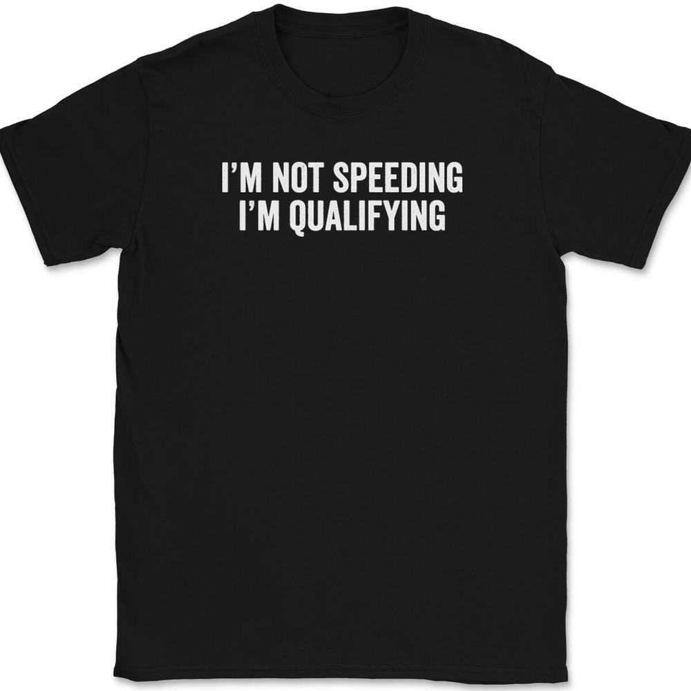 

I m Not Speeding I m Qualifying T-Shirt Tee Funny Racing Car Gift L