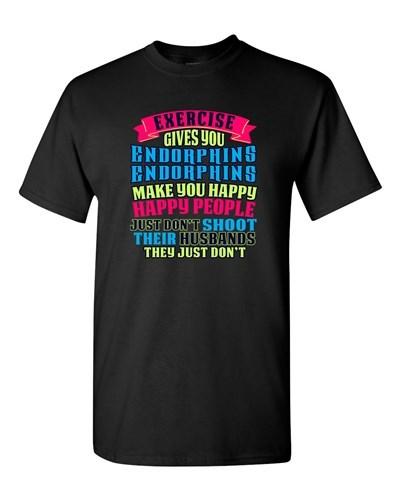 Exercise Gives You Endorphins Make You Happy Happy People DT Adult T-Shirt Tee Unisex T-Shirt