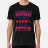 Swag Is Not A Hobby It's My Occupation T-Shirt S-5XL Best T-Shirt