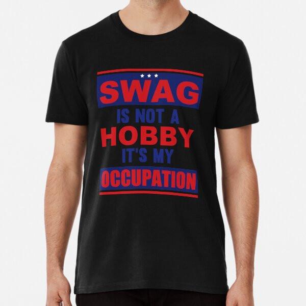 

Swag Is Not A Hobby It s My Occupation T-Shirt S-5XL Best T-Shirt 3XL