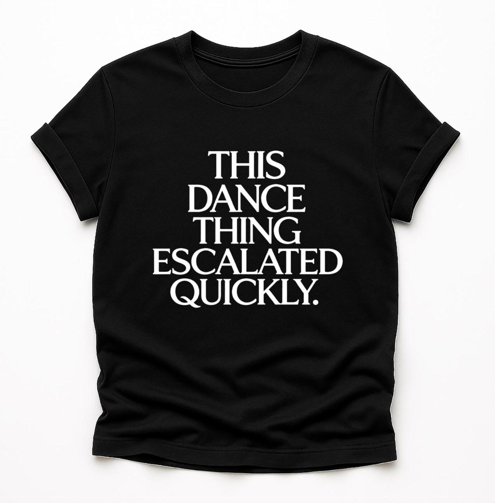 This Dance Thing Escalated Quickly T-Shirt, Funny Dance Lover Gift, Dancer Humor Gift, Dance Recital Graphic Tee 3XL