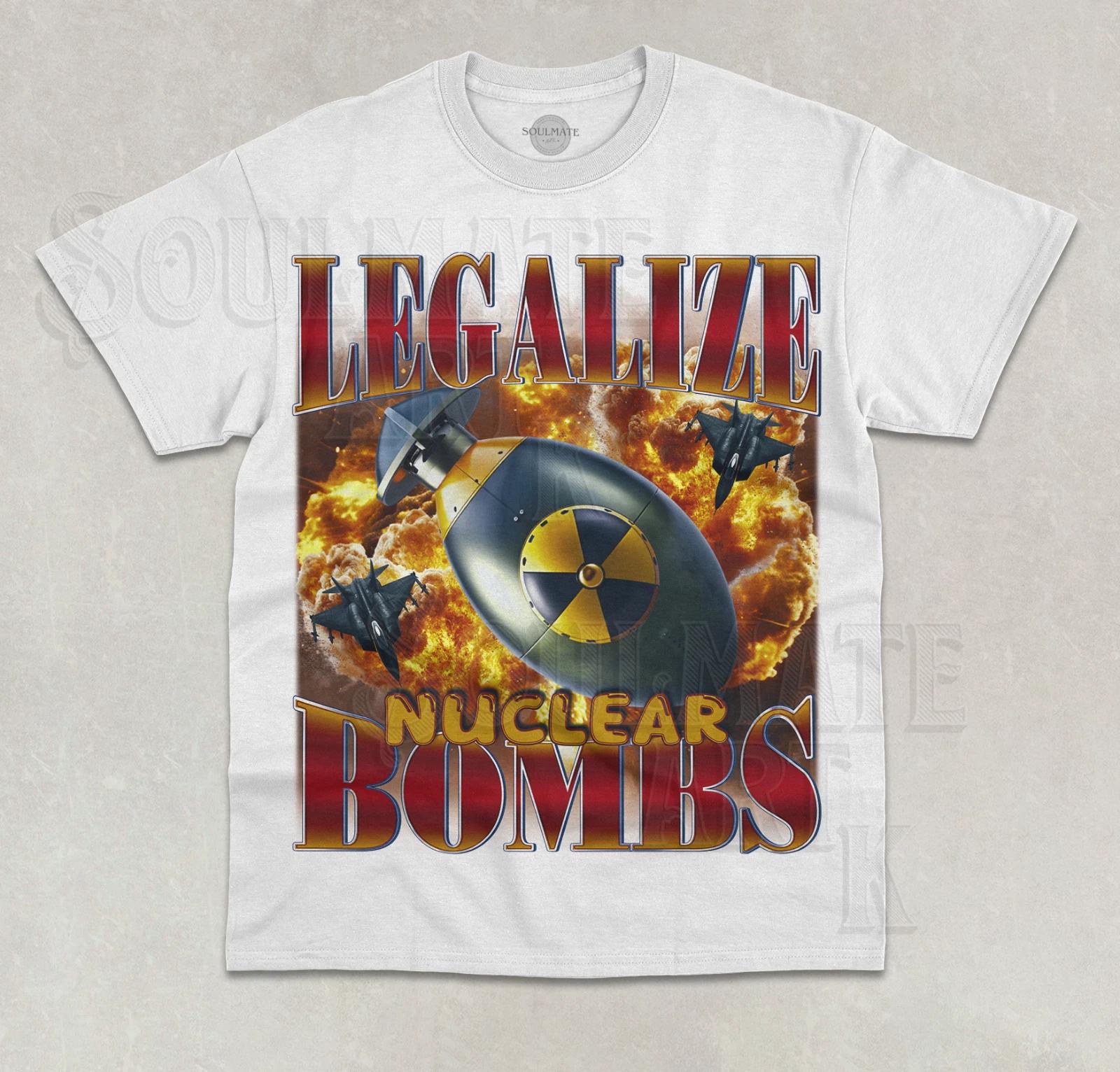 Legalize Nuclear Bombs T- Shirt Funny Meme Dark Joke Graphic Bootleg Shirt XL