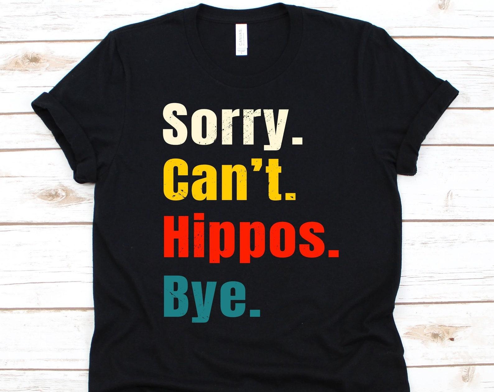 Sorry Can t Hippos Bye Shirt, Hippo Lover Gift, River Horse Design, River Hippopotamus Shirt, Semiaquatic Mammal, Pygmy Hippopotamus Graphic S