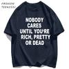 Nobody Cares Until YouAre Rich Pretty Or Dead TShirt Men Summer Trendy T Shirts Oversized Clothes Cotton AllMatch Sportswear