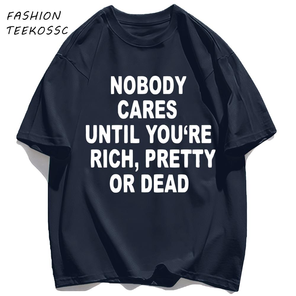 Nobody Cares Until YouAre Rich Pretty Or Dead TShirt Men Summer Trendy T Shirts Oversized Clothes Cotton AllMatch Sportswear
