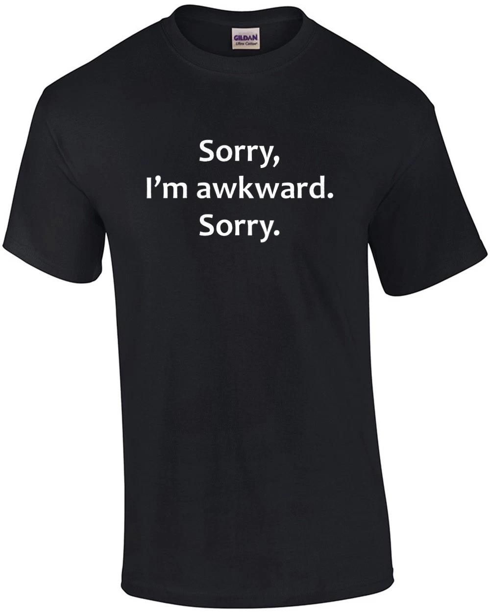 Sorry, I’m awkward. Sorry. Funny T-Shirt L