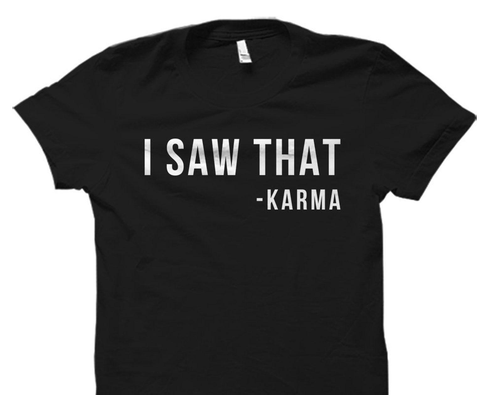 I Saw That Karma Shirt Funny Saying Shirt for Sarcastic Girlfriend Gift Sarcastic Wife Gift Funny Wife Shirt Funny best Friend Gift #OS5778 4XL