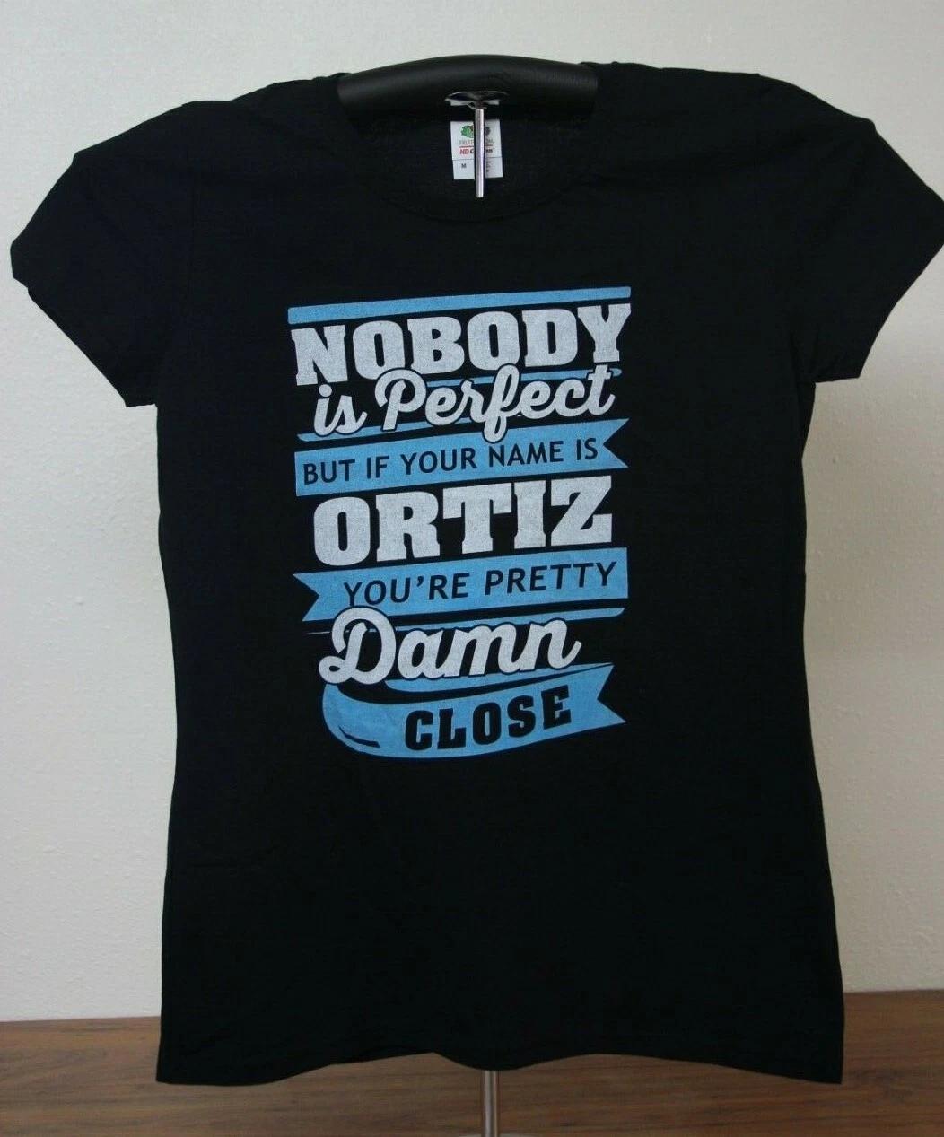 NOBODY IS PERFECT..NAME IS ORTIZ YOU RE PRETTY..CLOSE Ladies T Shirts Med, Black XL