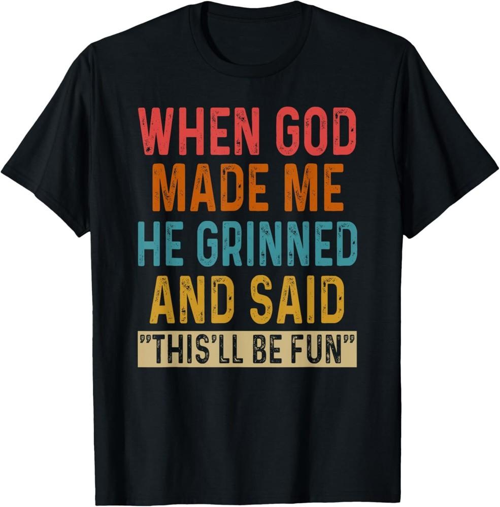 

When God Made Me He Said This ll Be Fun T-Shirt 3XL