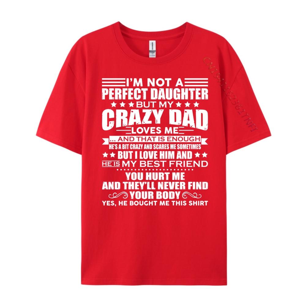 I M Not A Perfect Daughter But My Crazy Dad Loves Me Teeshirt Man Clothes Graphic Tees Unisex Anime T Shirts S
