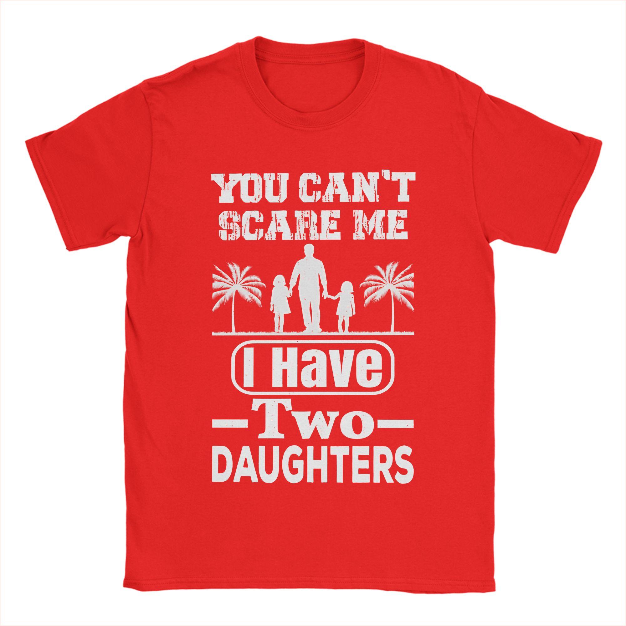 

You Cant Scare Me I Have Two Daughters TShirt Summer Cotton T Shirts For Men Leisure Custom DIY Tee Shirt Aesthetic Clothing S
