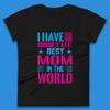I Have The Best Mom Womens T-Shirt Mens Tops Tees Unisex