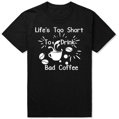 Funny Lifes Too Short To Drink Bad Coffee T Shirts Men Cotton Humor Streetwear Tee Shirt Short Sleeve Unisex Loose Clothing