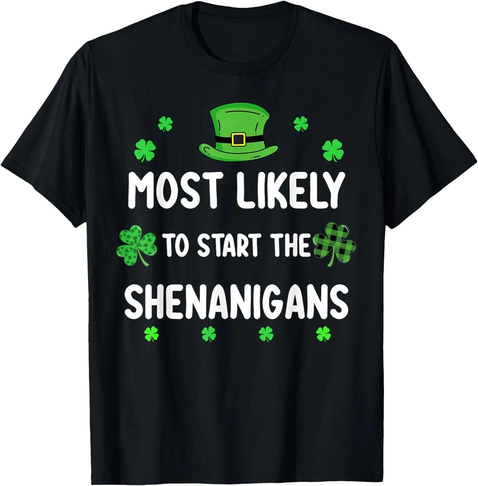 

St Patricks Day Shamrock Most Likely to Start The Shenanigan T-Shirt 4XL