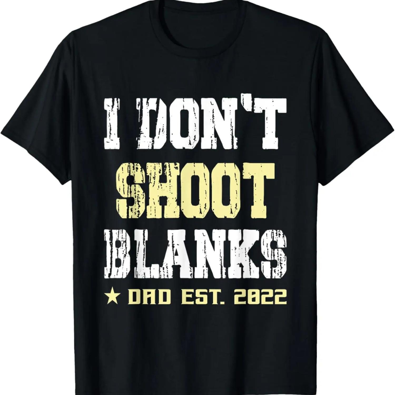 I don t shoot blanks Dad Est S