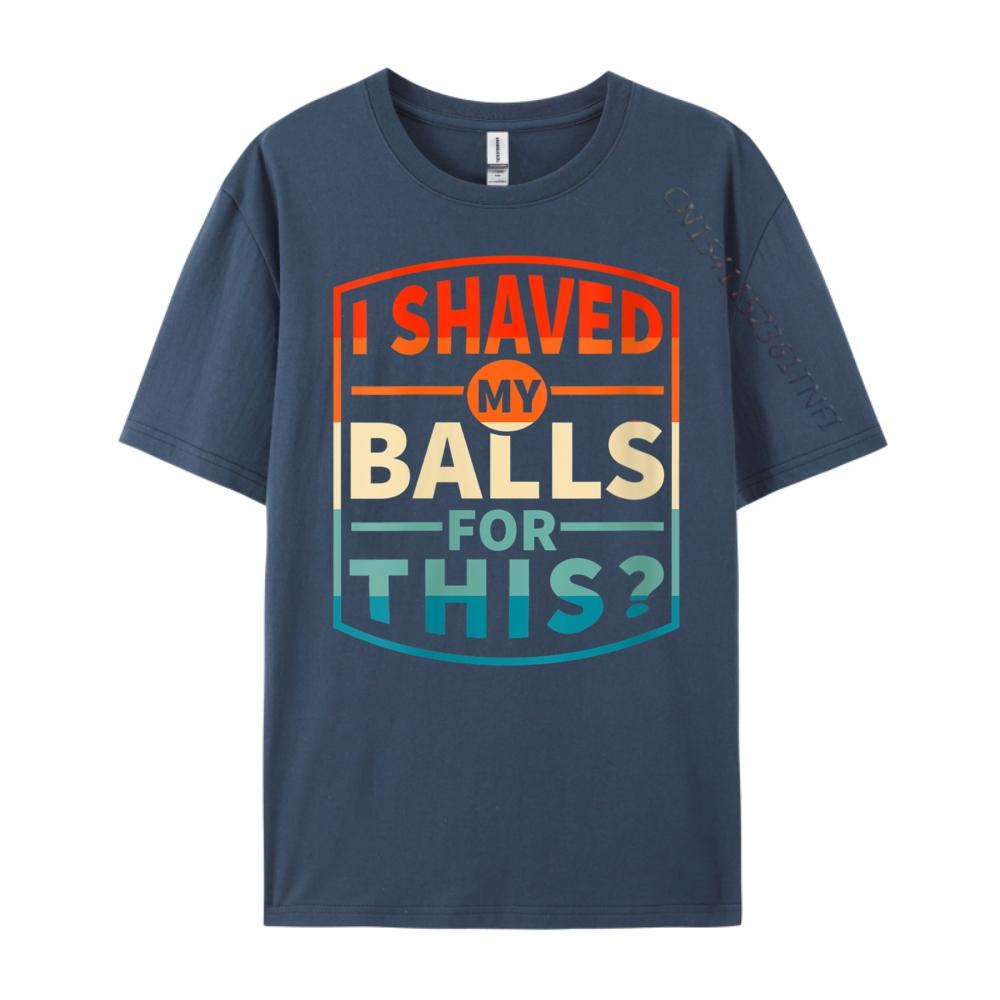 Funny Statement Designswomens I Shaved My Balls For This Sarcasm Funny Adult Grpahic Tee T Shirt Printed