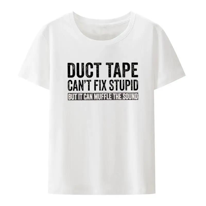 Duct Tape Can't Fix Stupid But It Can Muffle The Sound T Shirt Funny Quote Trending Streetwear Classic Unisex Tee Tops