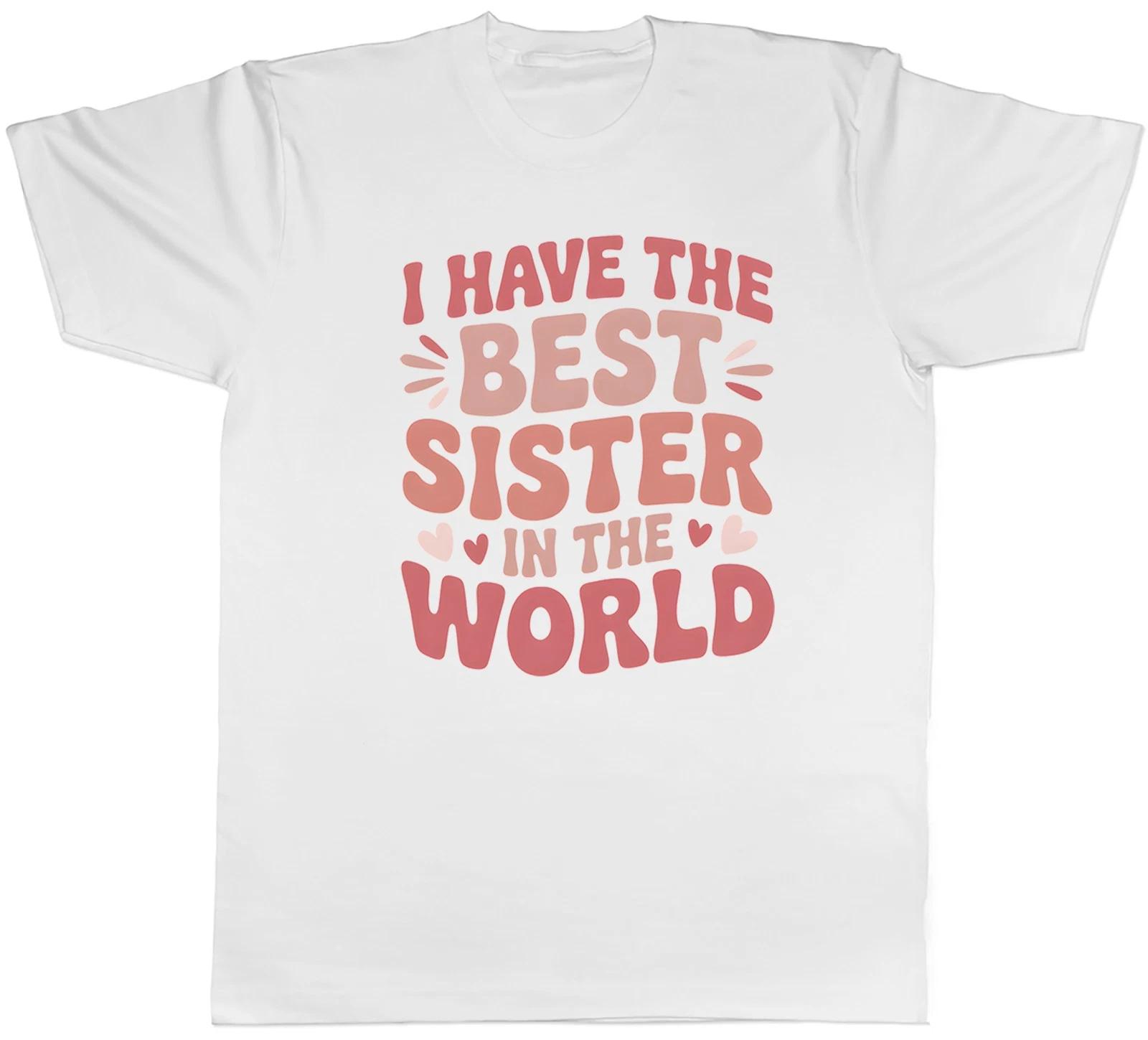 I Have the Best Sister in the World Mens T-Shirt Tee Gift Top XXXXL