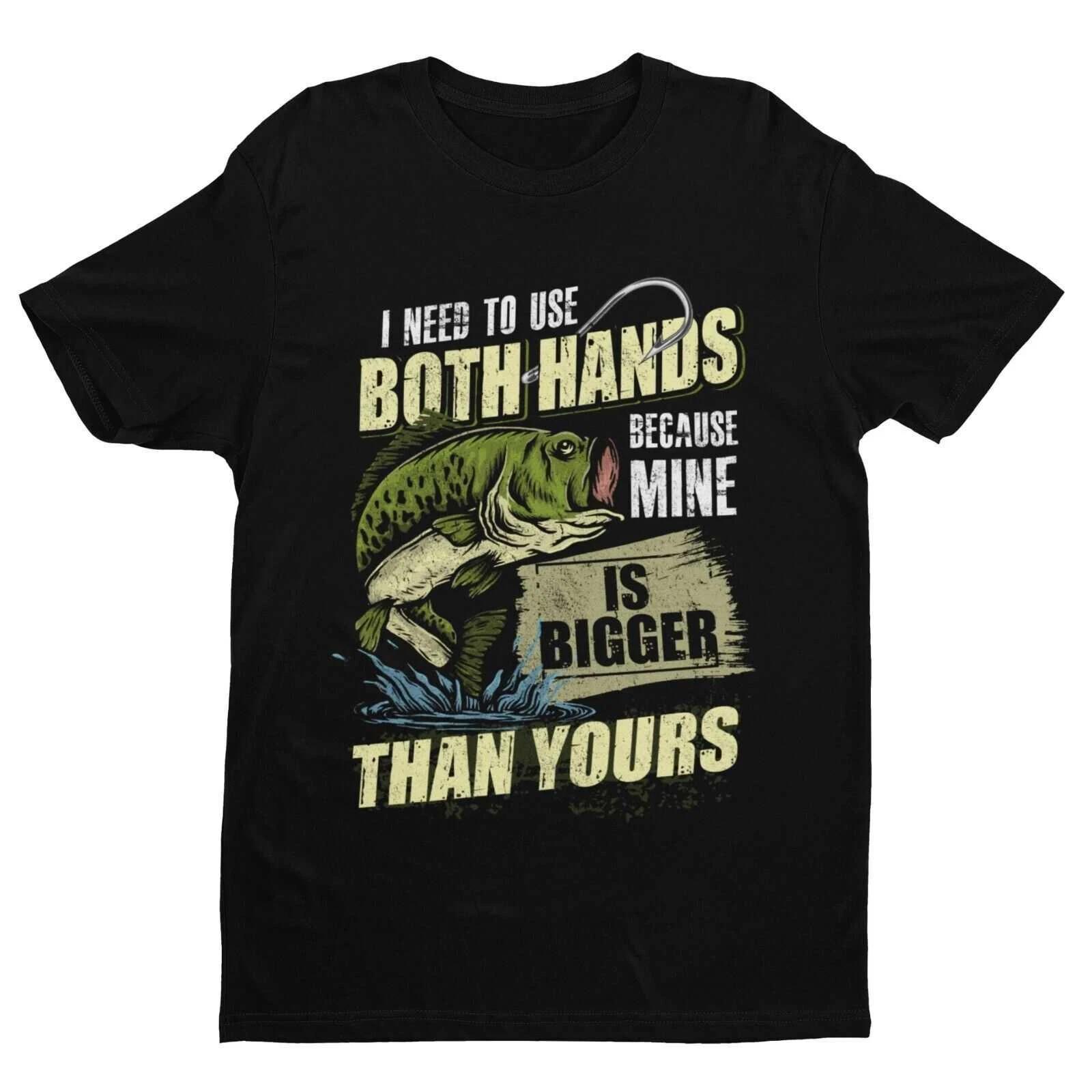 Funny Rude Fishing T Shirt I USE BOTH HANDS BECAUSE MINE IS BIGGER THAN YOURS S