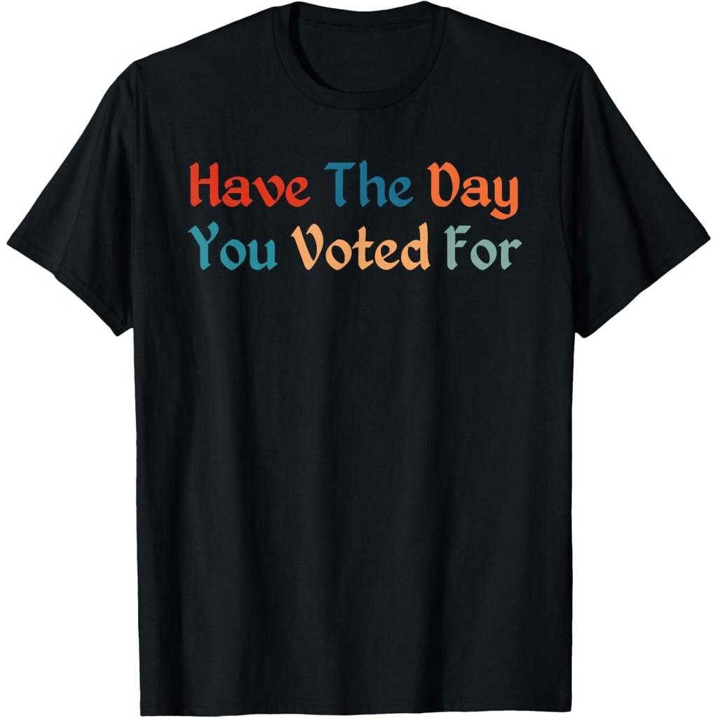 Have The Day You Voted For Retro Vintage T Shirt Unisex T Shirt