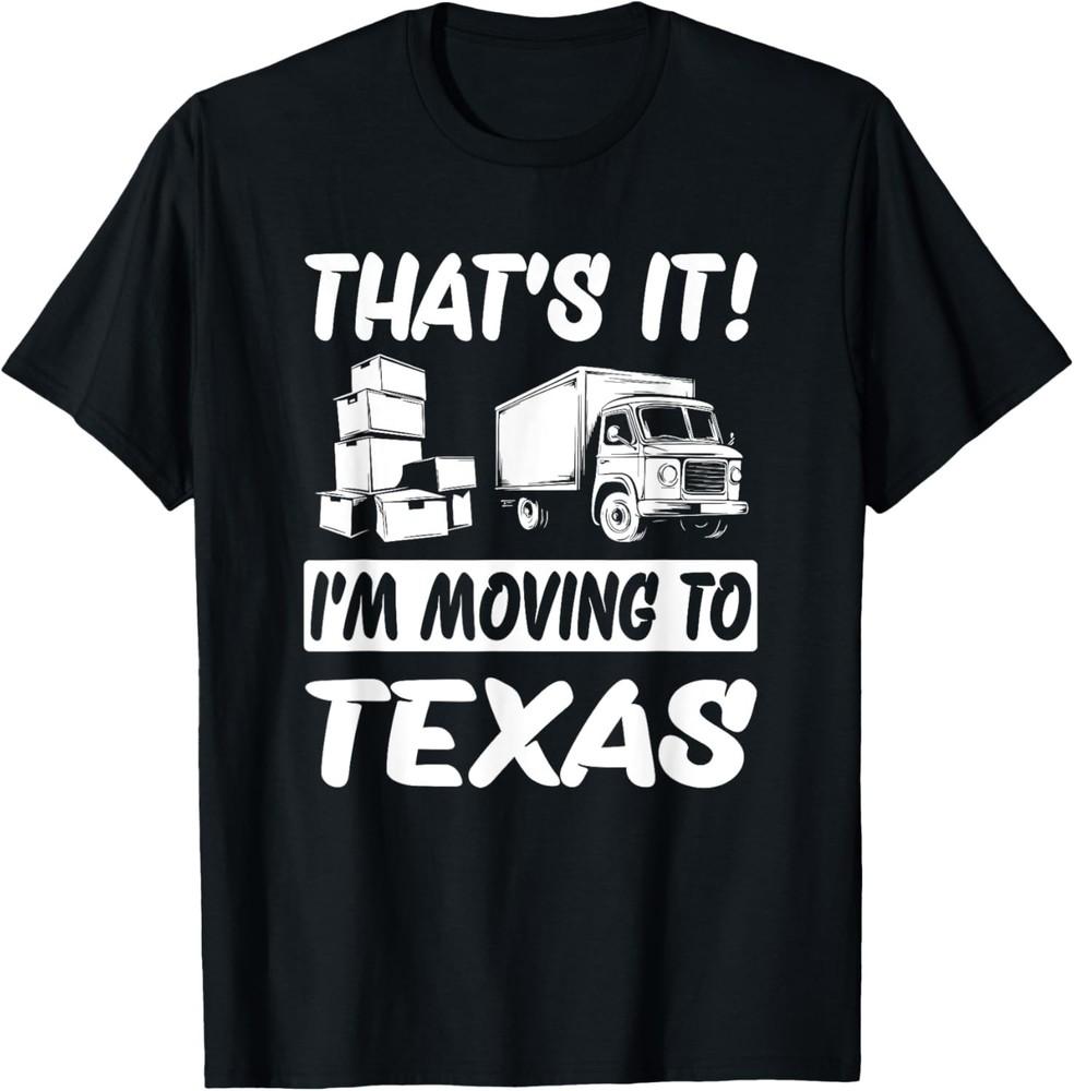

I m Moving To Texas Gift Unisex T-Shirt 2XL