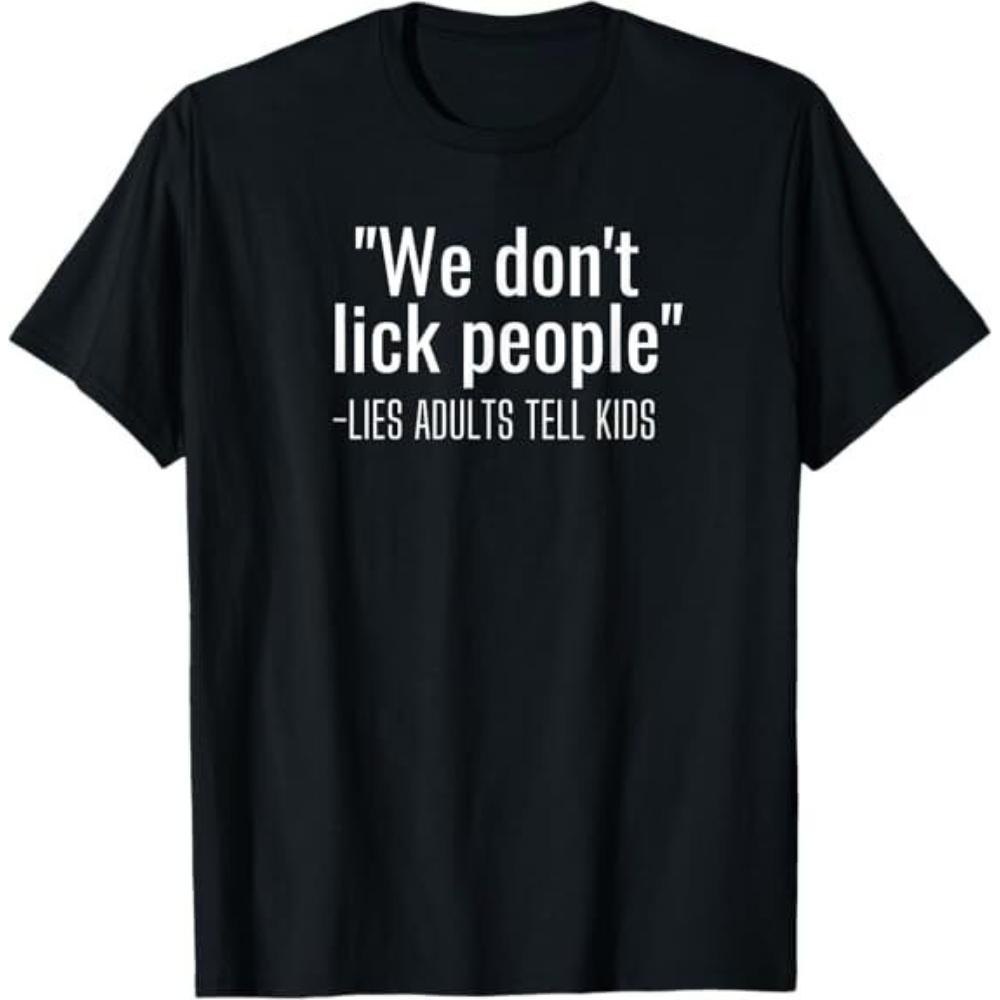 We Dont Lick People Lies Adults Tell Kids Funny Parent Sayings Adult Humor TShirt Woman Man SimpleText Cotton Printed Tshirt S